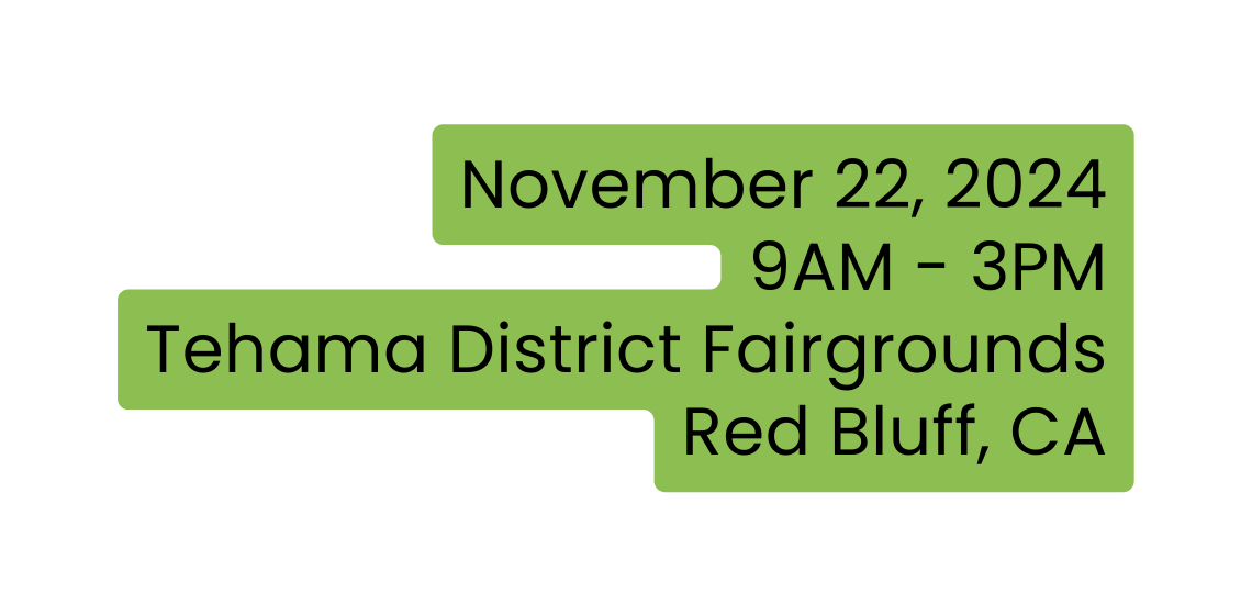 November 22 2024 9AM 3PM Tehama District Fairgrounds Red Bluff CA